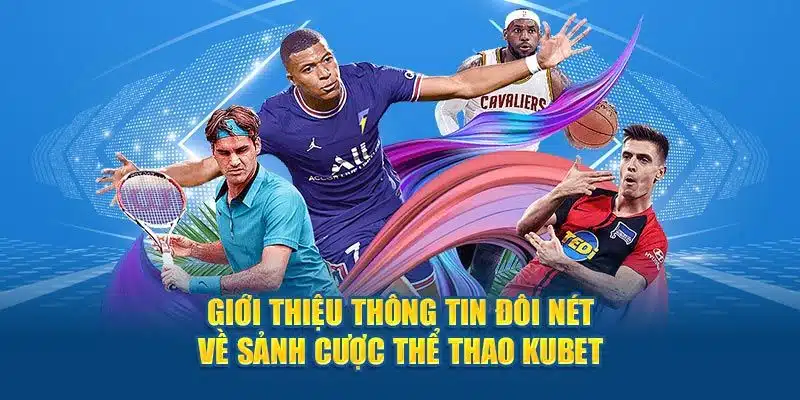 Giới thiệu sơ lược về chuyên mục thể thao Kubet